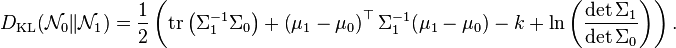 
D_\text{KL}(\mathcal{N}_0 \| \mathcal{N}_1) = { 1 \over 2 } \left( \mathrm{tr} \left( \Sigma_1^{-1} \Sigma_0 \right) + \left( \mu_1 - \mu_0\right)^\top \Sigma_1^{-1} ( \mu_1 - \mu_0 ) - k + \ln \left( { \det \Sigma_1 \over \det \Sigma_0  } \right)  \right).
