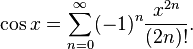 \cos x = \sum_{n=0}^\infty (-1)^n \frac{x^{2n}}{(2n)!} .