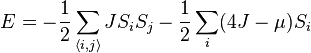 E = - \frac{1}{2} \sum_{\langle i,j \rangle} J S_i S_j - \frac{1}{2} \sum_i (4 J - \mu) S_i