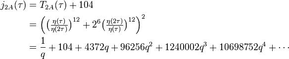 \begin{align}j_{2A}(\tau)
&=T_{2A}(\tau)+104\\
&=\Big(\big(\tfrac{\eta(\tau)}{\eta(2\tau)}\big)^{12}+2^6 \big(\tfrac{\eta(2\tau)}{\eta(\tau)}\big)^{12}\Big)^2\\
&=\frac{1}{q} + 104 + 4372q + 96256q^2 +1240002q^3+10698752q^4+\cdots
\end{align}