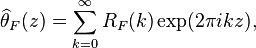 \widehat{\theta}_F (z) = \sum_{k=0}^\infty R_F(k) \exp(2\pi ikz),