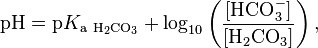  \mathrm{pH} = \mathrm{p}K_{\mathrm{a}~\mathrm{H}_2\mathrm{CO}_3} + \log_{10}  \left ( \frac{[\mathrm{HCO}_3^-]}{[\mathrm{H}_2\mathrm{CO}_3]} \right ),