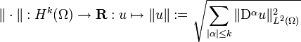 \| \cdot \| : H^{k} (\Omega) \to \mathbf{R}: u \mapsto \| u \| := \sqrt{\sum_{| \alpha | \leq k} \| \mathrm{D}^{\alpha} u \|_{L^{2} (\Omega)}^{2}}