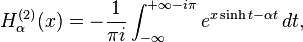 H_\alpha^{(2)} (x)= -\frac{1}{\pi i}\int_{-\infty}^{+\infty-i\pi} e^{x\sinh t - \alpha t} \, dt, 