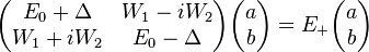 \begin{pmatrix}E_0+\Delta & W_1-iW_2\\ W_1+iW_2 & E_0-\Delta\end{pmatrix} \begin{pmatrix}a\\b\\\end{pmatrix}=E_+\begin{pmatrix}a\\b\\\end{pmatrix} 