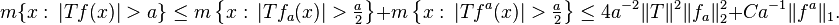 m\{x:\, |Tf(x)| > a\} \le m \left \{x:\, |Tf_a(x)| > \tfrac{a}{2} \right \}+ m \left \{x:\, |Tf^a(x)| > \tfrac{a}{2} \right \}\le 4a^{-2}\|T\|^2 \|f_a\|_2^2 +C a^{-1}\|f^a\|_1.