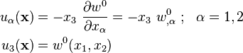 
   \begin{align}
     u_\alpha(\mathbf{x}) & = - x_3~\frac{\partial w^0}{\partial x_\alpha}
         = - x_3~w^0_{,\alpha} ~;~~\alpha=1,2 \\
     u_3(\mathbf{x}) & = w^0(x_1, x_2)
   \end{align}
