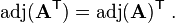 \mathrm{adj}(\mathbf{A}^\mathsf{T}) = \mathrm{adj}(\mathbf{A})^\mathsf{T}~.