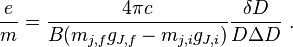 \frac{e}{m} = \frac{4 \pi c}{B(m_{j,f}g_{J,f}-m_{j,i}g_{J,i})}\frac{\delta D}{D\Delta D} \ .