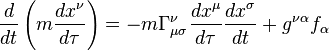  \frac{d }{d t} \left( m \frac{d x^{\nu}}{d \tau} \right) = - m \Gamma^{\nu}_{\mu\sigma} \frac{d x^{\mu}}{d \tau} \frac{d x^{\sigma}}{d t} + g^{\nu\alpha} f_{\alpha} 