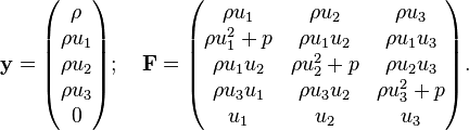 
{\bold y}=\begin{pmatrix}\rho \\  \rho u_1 \\ \rho u_2  \\ \rho u_3  \\0\end{pmatrix}; \quad
{\bold F}=\begin{pmatrix}\rho u_1 & \rho u_2 & \rho u_3 \\
\rho u_1^2 + p &  \rho u_1u_2 &  \rho u_1u_3
\\  \rho u_1 u_2 & \rho u_2^2 + p &  \rho u_2u_3
\\ \rho u_3 u_1 &  \rho u_3 u_2 &  \rho u_3^2 + p
\\ u_1 & u_2 & u_3 \end{pmatrix}.
