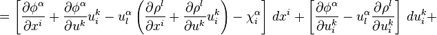 = \left[ \frac{\partial \phi^{\alpha}}{\partial x^{i}} + \frac{\partial \phi^{\alpha}}{\partial u^{k}}u_{i}^{k} - u_{l}^{\alpha}\left(\frac{\partial \rho^{l}}{\partial x^{i}} + \frac{\partial \rho^{l}}{\partial u^{k}}u_{i}^{k}\right)- \chi^{\alpha}_{i}\right]\, dx^{i} + \left[ \frac{\partial \phi^{\alpha}}{\partial u^{k}_{i}} - u_{l}^{\alpha}\frac{\partial \rho^{l}}{\partial u^{k}_{i}}\right]\, du^{k}_{i} + \,