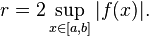  r = 2\sup_{x \in [a, b]} |f(x)|.