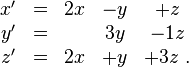 \begin{matrix}
x' &=& 2x&-y&+z \\
y' &=&   &3y&-1z \\
z' &=& 2x&+y&+3z  ~.\end{matrix}