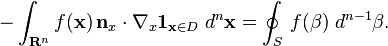 
-\int_{\mathbf{R}^n}f(\mathbf{x})\,\mathbf{n}_x\cdot\nabla_x\mathbf{1}_{\mathbf{x}\in D}\;d^{n}\mathbf{x}=\oint_{S}\,f(\mathbf{\beta})\;d^{n-1}\mathbf{\beta}.
