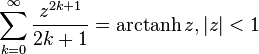 \sum_{k=0}^\infty \frac{z^{2k+1}}{2k+1}=\operatorname{arctanh} z, |z|<1\,\!