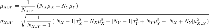 \begin{align}
    \mu_{X \cup Y} &= \frac{1}{N_{X \cup Y}}\left(N_X\mu_X + N_Y\mu_Y\right)\\
 \sigma_{X \cup Y} &= \sqrt{\frac{1}{N_{X \cup Y} - 1}\left([N_X - 1]\sigma_X^2 + N_X\mu_X^2 + [N_Y - 1]\sigma_Y^2 + N_Y\mu _Y^2 - [N_X + N_Y]\mu_{X \cup Y}^2\right) }
\end{align}