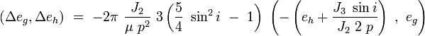 
(\Delta e_g,\Delta e_h)\ =\ -2\pi\ \frac {J_2}{\mu\ p^2}\ 3 \left(\frac{5}{4}\ \sin^2 i\ -\ 1\right)\ \left(-\left(e_h+\frac{J_3\ \sin i}{J_2\ 2\ p}\right) \ ,\ e_g \right) 
