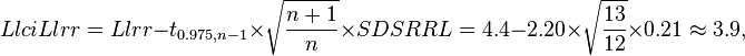  LlciLlrr = Llrr - t_{0.975,n-1} \times\sqrt{\frac{n+1}{n}} \times SDSRRL = 4.4 - 2.20\times\sqrt{\frac{13}{12}} \times 0.21 \approx 3.9, 