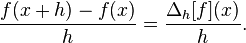  \frac{f(x + h) - f(x)}{h} = \frac{\Delta_h[f](x)}{h}. 