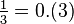 \tfrac{1}{3}=0.(3)