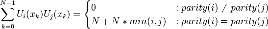  \sum_{k=0}^{N-1}{U_i(x_k)U_j(x_k)} =
\begin{cases}
0 &: parity(i)\ne parity(j) \\
N+N*min(i,j) &: parity(i)=parity(j) \\
\end{cases} \,\!
