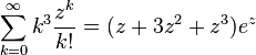 \sum_{k=0}^\infty k^3 \frac{z^k}{k!} = (z + 3z^2 + z^3) e^z\,\!