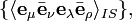  \{ \langle \mathbf{e}_\mu \bar{\mathbf{e}}_\nu \mathbf{e}_{\lambda} 
\bar{\mathbf{e}}_{\rho}\rangle_{IS}  \},