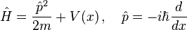  \hat{H} = \frac{\hat{p}^2}{2m} + V(x) \,, \quad \hat{p} = -i\hbar \frac{d}{d x}  