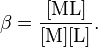 \beta =\mathrm{\frac{[ML] } {[M] [L] }}.