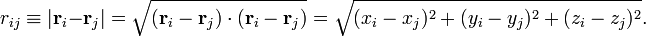  r_{ij} \equiv |\mathbf{r}_i -\mathbf{r}_j|
 = \sqrt{(\mathbf{r}_i -\mathbf{r}_j)\cdot(\mathbf{r}_i -\mathbf{r}_j)}
 = \sqrt{(x_i-x_j)^2 + (y_i-y_j)^2 + (z_i-z_j)^2 } .
