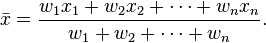 
\bar{x} = \frac{w_1 x_1 + w_2 x_2 + \cdots + w_n x_n}{w_1 + w_2 + \cdots + w_n}.
