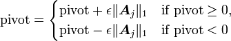 
\mathrm{pivot}=
\begin{cases}
\mathrm{pivot}+\epsilon\lVert\boldsymbol{A}_j\rVert_1 & \text{if }\mathrm{pivot}\geq 0\text{,}\\
\mathrm{pivot}-\epsilon\lVert\boldsymbol{A}_j\rVert_1 & \text{if }\mathrm{pivot}<0
\end{cases}
