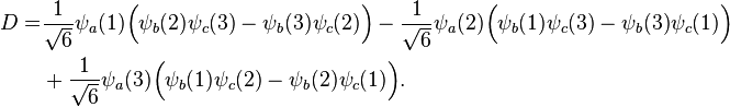 
\begin{align}
D=& \frac{1}{\sqrt{6}} \psi_a(1)\Big( \psi_b(2) \psi_c(3) - \psi_b(3) \psi_c(2)\Big)
- \frac{1}{\sqrt{6}} \psi_a(2)\Big( \psi_b(1) \psi_c(3) - \psi_b(3) \psi_c(1)\Big) \\
& {}+ \frac{1}{\sqrt{6}} \psi_a(3)\Big( \psi_b(1) \psi_c(2) - \psi_b(2) \psi_c(1)\Big) .
\end{align}
