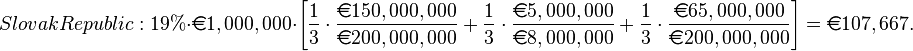 Slovak Republic: 19\% \cdot \euro 1,000,000 \cdot \left[ \frac{1}{3} \cdot \frac{\euro 150,000,000}{\euro 200,000,000} + \frac{1}{3} \cdot \frac{\euro 5,000,000}{\euro 8,000,000} + \frac{1}{3} \cdot \frac{\euro 65,000,000}{\euro 200,000,000} \right] = \euro 107,667.