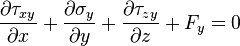 \frac{\partial \tau_{xy}}{\partial x} + \frac{\partial \sigma_y}{\partial y} + \frac{\partial \tau_{zy}}{\partial z} + F_y = 0\,\!