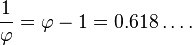 {1 \over \varphi} = \varphi - 1 = 0.618\dots.