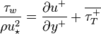  \frac{\tau_w}{\rho u_{\star}^2} = \frac{\partial u^+}{\partial y^+} + \overline{\tau_T^+}