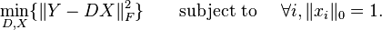 
 \quad  \min \limits _{D, X} \{ \|Y - DX\|^2_F\} \qquad \text{subject to }\quad \forall i ,  \|x_i\|_0 = 1.
