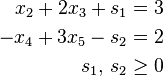  \begin{align}
  x_2 + 2x_3 + s_1 &= 3\\
 -x_4 + 3x_5 - s_2 &= 2\\
  s_1,\, s_2 &\ge 0
\end{align}