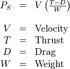 
  \begin{array}{rcl}
    P_S & = & V \left ( \frac{T-D}{W} \right ) \\
    \\
    V   & = & \text{Velocity} \\
    T   & = & \text{Thrust} \\
    D   & = & \text{Drag} \\
    W   & = & \text{Weight}
  \end{array}
