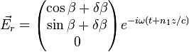 \vec{E_r} =
\begin{pmatrix}
\cos \beta+\delta \beta \\
\sin \beta+\delta \beta \\
0
\end{pmatrix}
e^{-i \omega (t+n_1 z /c)}