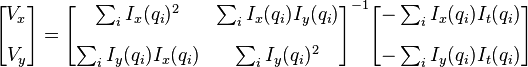 \begin{bmatrix}
V_x\\[10pt]
V_y
\end{bmatrix} 
=
\begin{bmatrix}
\sum_i I_x(q_i)^2      & \sum_i I_x(q_i)I_y(q_i) \\[10pt]
\sum_i I_y(q_i)I_x(q_i) & \sum_i I_y(q_i)^2 
\end{bmatrix}^{-1}
\begin{bmatrix}
-\sum_i I_x(q_i)I_t(q_i) \\[10pt]
-\sum_i I_y(q_i)I_t(q_i)
\end{bmatrix}
