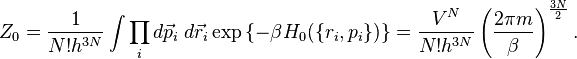 \big. Z_0 =\frac{1}{N!h^{3N}}\int \prod_i d\vec{p}_i\;d\vec{r}_i \exp\left\{ -\beta H_0(\{r_i,p_i\})\right\}
=\frac{V^N}{N!h^{3N}}\left(  \frac{2\pi m}{\beta} \right)^{\frac{3N}{2}}.
