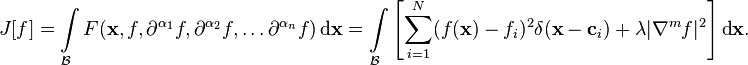 J[f] = \int\limits_{\mathcal{B}} F(\mathbf{x},f, \partial^{\alpha_1}f, \partial^{\alpha_2}f, \dots \partial^{\alpha_n}f ) \operatorname{d}\!\mathbf{x} = \int\limits_{\mathcal{B}} \left[ \sum_{i=1}^N (f(\mathbf{x}) - f_i)^2 \delta(\mathbf{x} - \mathbf{c}_i) + \lambda |\nabla^m f|^2 \right] \operatorname{d}\!\mathbf{x}.