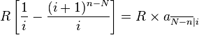 
R\left[ \frac{1}{i}-\frac{(i+1)^{n-N}}{i} \right] = R \times a_{\overline {N-n}|i}
