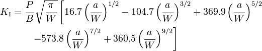 
   \begin{align}
   K_{\rm I} & = \frac{P}{B}\sqrt{\frac{\pi}{W}}\left[16.7\left(\frac{a}{W}\right)^{1/2} - 104.7\left(\frac{a}{W}\right)^{3/2}
      + 369.9\left(\frac{a}{W}\right)^{5/2} \right.\\
       & \qquad \left.- 573.8\left(\frac{a}{W}\right)^{7/2} + 360.5\left(\frac{a}{W}\right)^{9/2} \right]
   \end{align}
 