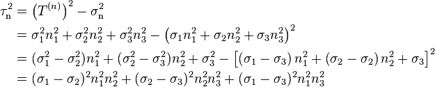 \begin{align}
\tau_\mathrm{n}^2 &= \left( T^{(n)} \right)^2-\sigma_\mathrm{n}^2 \\
&=\sigma_1^2n_1^2+\sigma_2^2n_2^2+\sigma_3^2n_3^2-\left(\sigma_1n_1^2+\sigma_2n_2^2+\sigma_3n_3^2\right)^2 \\
&=(\sigma_1^2-\sigma_2^2)n_1^2+(\sigma_2^2-\sigma_3^2)n_2^2+\sigma_3^2-\left[\left(\sigma_1-\sigma_3\right)n_1^2+\left(\sigma_2-\sigma_2\right)n_2^2+\sigma_3\right]^2 \\
&= (\sigma_1-\sigma_2)^2n_1^2n_2^2+(\sigma_2-\sigma_3)^2n_2^2n_3^2+(\sigma_1-\sigma_3)^2n_1^2n_3^2 \\
\end{align}
\,\!