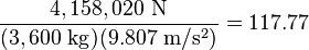 \frac{4,158,020\ \mathrm{N}}{(3,600\ \mathrm{kg})(9.807\ \mathrm{m/s^2})}=117.77