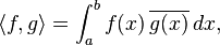 \langle f, g \rangle = \int_a^b f(x) \, \overline{g(x)} \,dx , 